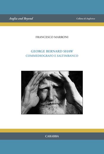 George Bernard Shaw. Commediografo e saltimbanco - Francesco Marroni - Libro Carabba 2023, Anglia and Beyond | Libraccio.it