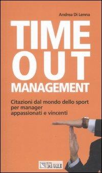 Time out management. Citazioni dal mondo dello sport per manager appassionati e vincenti - Andrea Di Lenna - Libro Il Sole 24 Ore 2009 | Libraccio.it