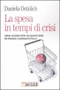 La spesa in tempo di crisi. Una guida per acquistare in modo consapevole - Daniela Ostidich - Libro Il Sole 24 Ore 2009, Mondo economico | Libraccio.it