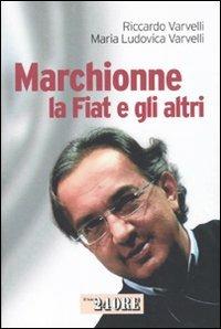 Marchionne, la Fiat e gli altri - Riccardo Varvelli, M. Ludovica Varvelli - Libro Il Sole 24 Ore 2009, Mondo economico | Libraccio.it