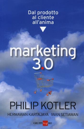 Marketing 3.0. Dal prodotto al cliente all'anima - Philip Kotler, Hermawan Kartajaya, Iwan Setiawan - Libro Il Sole 24 Ore 2010, Mondo economico | Libraccio.it