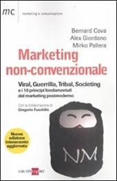 Marketing non-convenzionale. Viral, guerrilla, tribal, societing e i 10 principi fondamentali del marketing postmoderno