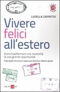 Vivere felici all'estero. Come trasformare una necessità in una grande opportunità - Luisella Zappetto - Libro Il Sole 24 Ore 2019, Book friend | Libraccio.it