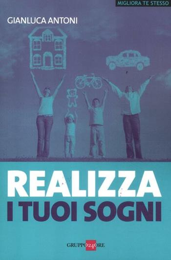 Realizza i tuoi sogni - Gianluca Antoni - Libro Il Sole 24 Ore 2019, Migliora te stesso | Libraccio.it