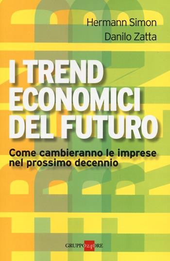 I trend economici del futuro. Come cambieranno le imprese nel prossimo decennio - Hermann Simon, Danilo Zatta - Libro Il Sole 24 Ore 2019, Mondo economico | Libraccio.it