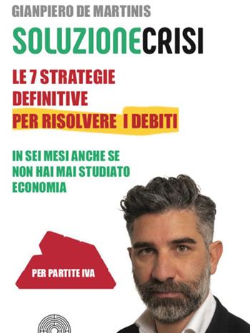 Le sette strategie definitive per risolvere i debiti in sei mesi anche se non hai mai studiato economia - Gianpiero De Martinis - Libro SBC Edizioni 2022, Strumenti | Libraccio.it