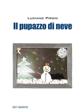 Il pupazzo di neve - Luciano Pironi - Libro SBC Edizioni 2023, I luoghi e i giorni | Libraccio.it