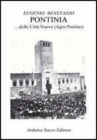 Pontinia... delle città nuove (Agro Pontino) - Eugenio Benetazzo - Libro Sacco 2012 | Libraccio.it
