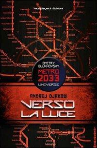 Verso la luce. Metro 2033 universe - Andrey Dyakow - Libro Multiplayer Edizioni 2012, Apocalittici | Libraccio.it