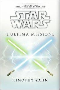 Star Wars. L'ultima missione. La trilogia di Thrawn. Vol. 3 - Timothy Zahn - Libro Multiplayer Edizioni 2013, Star wars | Libraccio.it