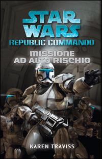 Missione ad alto rischio. Star Wars. Republic Commando - Karen Traviss - Libro Multiplayer Edizioni 2014, Star wars | Libraccio.it