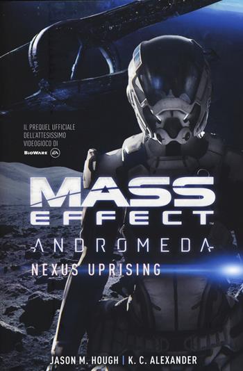 Mass effect. Andromeda. Nexus Uprising - Jason M. Hough, K. C. Alexander - Libro Multiplayer Edizioni 2017, Videogiochi da leggere | Libraccio.it