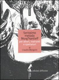Il serissimo metodo Morg'Hantieff - Claudio Morganti - Libro Edizioni dell'Asino 2011, Le muse furiose | Libraccio.it