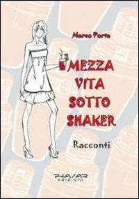 Mezza vita sotto shaker - Marco Porta - Libro Phasar Edizioni 2011 | Libraccio.it