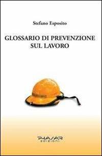 Glossario di prevenzione sul lavoro - Stefano Esposito - Libro Phasar Edizioni 2012 | Libraccio.it