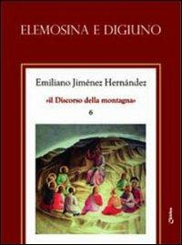 Elemosina e digiuno - Emiliano Jiménez Hernandez - Libro Chirico 2009, Il discorso della montagna | Libraccio.it
