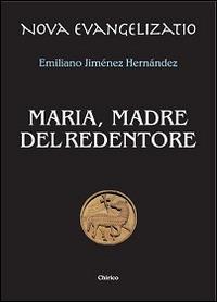 Maria, madre del Redentore - Emiliano Jiménez Hernandez - Libro Chirico 2013, Nova evangelizatio | Libraccio.it