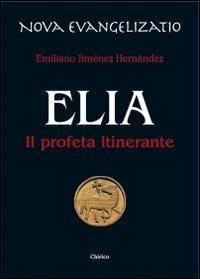 Elia. Il profeta itinerante - Emiliano Jiménez Hernandez - Libro Chirico 2011, Nova evangelizatio | Libraccio.it