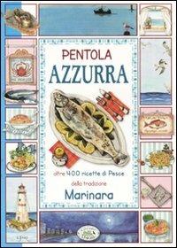 Pentola azzurra. Oltre 400 ricette di pesce della tradizione marinara - Chiara Scudelotti - Libro Edizioni del Baldo 2010 | Libraccio.it