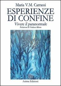 Esperienze di confine. Vivere il paranormale - Maria V. M. Carrassi - Libro Anima Edizioni 2010, Messaggi per l'anima | Libraccio.it