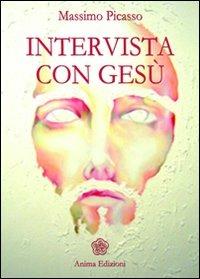 Intervista con Gesù - Massimo Picasso - Libro Anima Edizioni 2010, Letteratura per l'anima | Libraccio.it