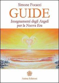 Guide. Insegnamenti degli angeli per la nuova era - Simone Focacci - Libro Anima Edizioni 2011, Messaggi per l'anima | Libraccio.it