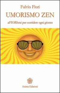 Umorismo zen. Afiorismi per sorridere ogni giorno - Fulvio Fiori - Libro Anima Edizioni 2012, Letteratura per l'anima | Libraccio.it