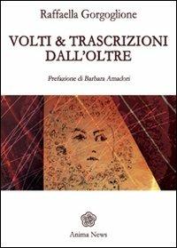 Volti e trascrizioni dall'oltre - Raffaella Gorgoglione - Libro Anima Edizioni 2011 | Libraccio.it
