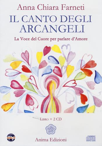 Il canto degli arcangeli. La voce del cuore per parlare d'amore. Con 2 CD Audio - Anna C. Farneti - Libro Anima Edizioni 2015, Musica per l'anima | Libraccio.it