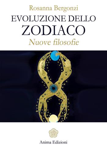 Evoluzione dello zodiaco. Nuove filosofie - Rosanna Bergonzi - Libro Anima Edizioni 2016, Manuali per l'anima | Libraccio.it
