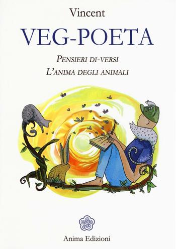 Veg-poeta. Pensieri di-versi. L'anima degli animali - Vincent - Libro Anima Edizioni 2016, Letteratura per l'anima | Libraccio.it
