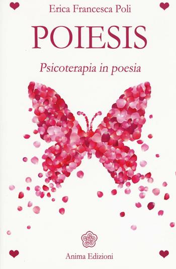 Poiesis. Psicoterapia in poesia - Erica Francesca Poli - Libro Anima Edizioni 2017, La medicina per l'anima | Libraccio.it