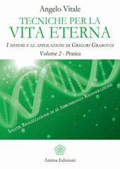 Tecniche per la vita eterna. I sistemi e le applicazioni di Grigori Grabovoi. Vol. 2: Pratica.