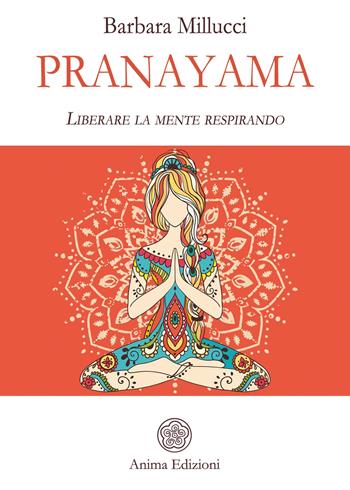 Pranayama. Liberare la mente respirando - Barbara Millucci - Libro Anima Edizioni 2020, Manuali per l'anima | Libraccio.it