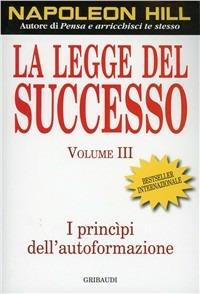 La legge del successo. Lezione 3: I principi dell'autoformazione - Napoleon Hill - Libro Gribaudi 2010 | Libraccio.it