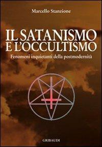 Il satanismo e l'occultismo. Fenomeni inquietanti della postmodernità - Marcello Stanzione - Libro Gribaudi 2010 | Libraccio.it