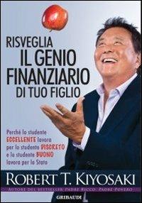 Risveglia il genio finanziario di tuo figlio - Robert T. Kiyosaki - Libro Gribaudi 2013 | Libraccio.it