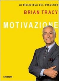 Motivazione - Brian Tracy - Libro Gribaudi 2014 | Libraccio.it