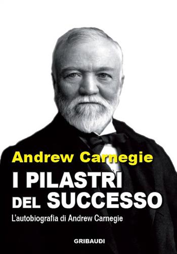 I pilastri del successo. Autobiografia - Dale Carnegie - Libro Gribaudi 2014 | Libraccio.it