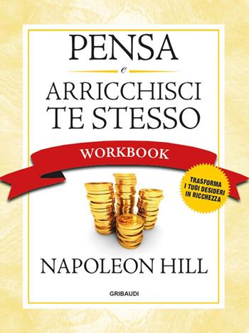 Pensa e arricchisci te stesso. Workbook - Napoleon Hill - Libro Gribaudi 2015 | Libraccio.it