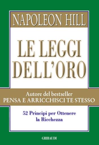 Le leggi dell'oro. 52 principi per ottenere la ricchezza - Napoleon Hill - Libro Gribaudi 2016 | Libraccio.it