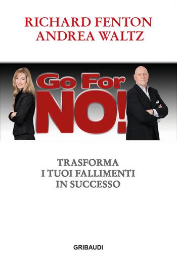 Go for no! Trasforma i tuoi fallimenti in successo - Richard Fenton, Andrea Waltz - Libro Gribaudi 2017 | Libraccio.it