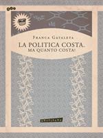   La politica costa. Ma quanto costa!