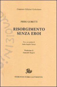 Risorgimento senza eroi - Piero Gobetti - Libro Storia e Letteratura 2011, Edizioni Gobettiane | Libraccio.it