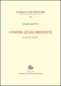 Confine quasi orizzonte. Saggi su Dante - Giuseppe Mazzotta - Libro Storia e Letteratura 2014, Storia e letteratura | Libraccio.it