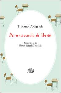 Per una scuola di libertà - Tristano Codignola - Libro Storia e Letteratura 2016, Civitas | Libraccio.it