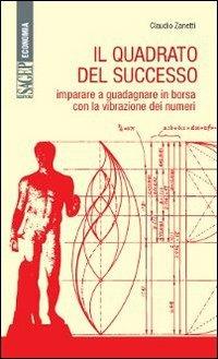 Il quadrato del successo. Imparare a guadagnare in borsa con le vibrazioni dei numeri - Claudio Zanetti, Fabrizio Tubertini - Libro SAGEP 2011, La forza delle idee | Libraccio.it
