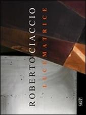 Roberto Ciaccio. Lucematrice. Ediz. multilingue