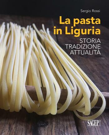 La pasta in Liguria. Storia, tradizioni, attualità - Sergio Rossi - Libro SAGEP 2016 | Libraccio.it