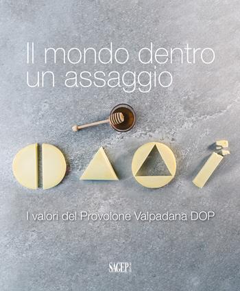 Il mondo dentro un assaggio. I valori del Provolone Valpadana DOP  - Libro SAGEP 2021 | Libraccio.it